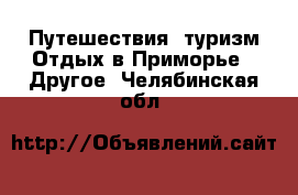 Путешествия, туризм Отдых в Приморье - Другое. Челябинская обл.